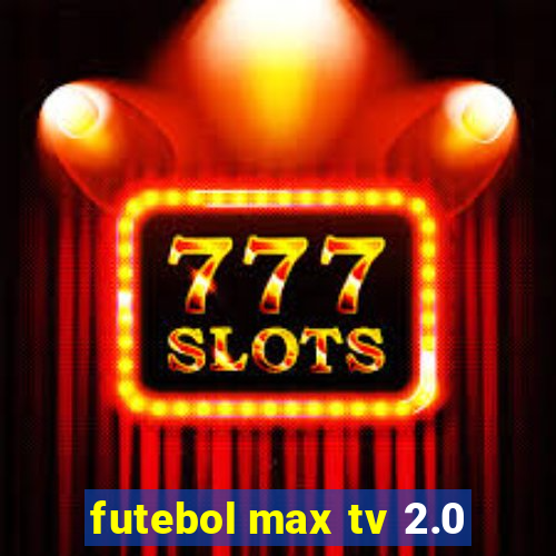 futebol max tv 2.0